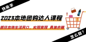 2023本地团购达人课程：抓住本地生活风口，实现变现-技研社