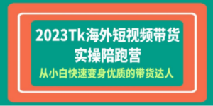 2023-Tk海外短视频带货-实操陪跑营，从小白快速变身优质的带货达人 - 技研社-技研社