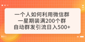 一个人如何利用微信群自动群发引流，一星期装满200个群，日入500+ - 技研社-技研社