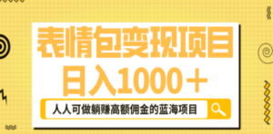 表情包最新玩法，日入1000＋，普通人躺赚高额佣金的蓝海项目！速度上车 - 技研社-技研社