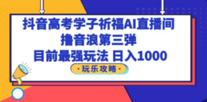 抖音高考学子祈福AI直播间:撸音浪第三弹,目前最强玩法-技研社