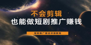 不会剪辑也能做短剧推广搬运全流程:短剧推广搬运详细教程 - 技研社-技研社