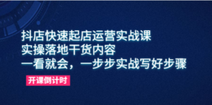 抖店快速起店运营实战课-技研社