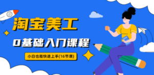 淘宝美工0基础入门课程，小白也能快速上手（16节视频课） - 技研社-技研社