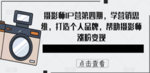 摄影师IP营第4期，学营销思维，打造个人品牌，帮助摄影师涨粉变现 - 技研社-技研社