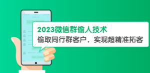 2023微信群偷人技术，偷取同行群客户，实现超精准拓客【教程+软件】 - 技研社-技研社