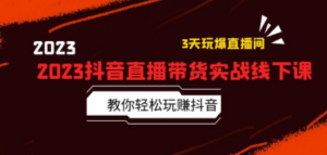 2023抖音直播带货实战线下课：教你轻松玩赚抖音，3天玩爆·直播间 - 技研社-技研社