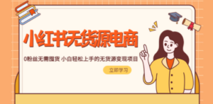 2023小红书·无货源电商1.0，0粉丝无需囤货 小白轻松上手的无货源变现项目 - 技研社-技研社