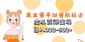美女号不封号新玩法，虚拟资源变现，日入300-500+ - 技研社-技研社
