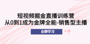 短视频掘金直播训练营:从0到1成为金牌全能,销售型主播-技研社