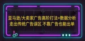 亚马逊/大卖家广告高阶打法+数据分析，走出传统广告误区 不靠广告也能出单 - 技研社-技研社