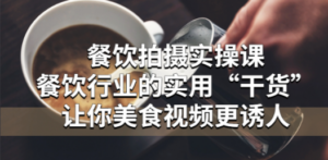 餐饮拍摄实操课：餐饮行业的实用“干货”让你美食视频更诱人 - 技研社-技研社