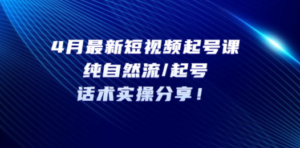 4月最新短视频起号课：纯自然流/起号，话术实操分享 - 技研社-技研社