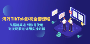 海外TikTok/影视全套课程，从搭建渠道 到账号使用 到变现渠道 详细实操讲解 - 技研社-技研社