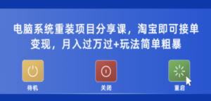 电脑系统重装项目分享课，淘宝即可接单变现，月入过万过+玩法简单粗暴 - 技研社-技研社