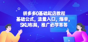拼多多0基础起店教程：基础公式，流量入口，爆单，SKU布局，推广必学等等 - 技研社-技研社
