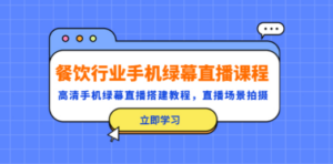 餐饮行业手机绿幕直播课程,高清手机·绿幕直播搭建教程,直播场景拍摄 - 技研社-技研社
