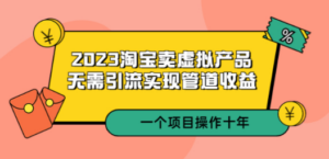 2023淘宝卖虚拟产品，无需引流实现管道收益 一个项目能操作十年 - 技研社-技研社