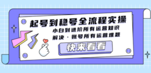 起号到稳号全流程实操，小白到进阶所有运营知识，解决·账号所有运营难题-技研社