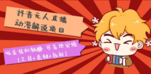 抖音无人直播:动漫解说项目,吸金挂机躺赚-技研社