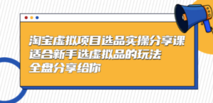黄岛主-淘宝虚拟项目选品实操分享课，适合新手选虚拟品的玩法 全盘分享给你 - 技研社-技研社