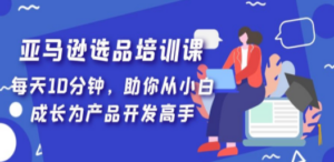 亚马逊选品培训课，每天10分钟，助你从小白成长为产品开发高手 - 技研社-技研社