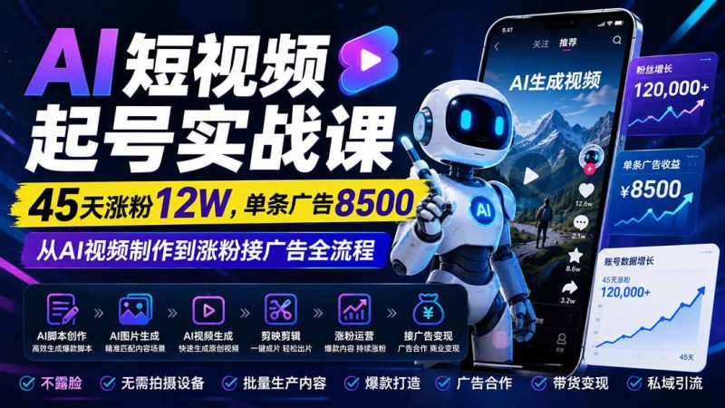 AI短视频起号实战课:45天涨粉12W,单条广告8500,从AI视频制作到涨粉接广告全流程-技研社