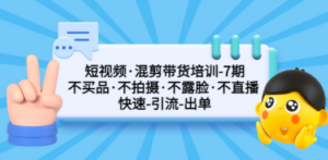 短视频·混剪带货培训-第7期 不买品·不拍摄·不露脸·不直播 快速引流出单 - 技研社-技研社