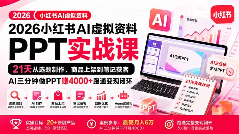 【无水印】2026小红书AI虚拟资料PPT实战课:21天从选题制作、商品上架到笔记获客,AI三分钟做PPT赚4000+跑通变现闭环-技研社