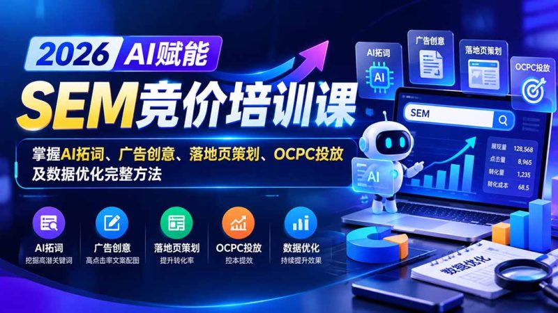 【无水印】2026AI赋能SEM竞价培训课：掌握AI拓词、广告创意、落地页策划、OCPC投放及数据优化完整方法-技研社