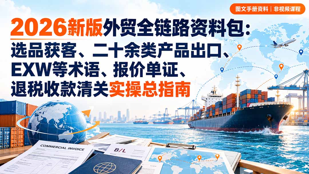 2026新版外贸全链路资料包:选品获客、二十余类产品出口、EXW等术语、报价单证
